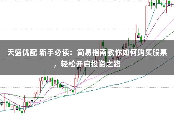 天盛优配 新手必读：简易指南教你如何购买股票，轻松开启投资之路