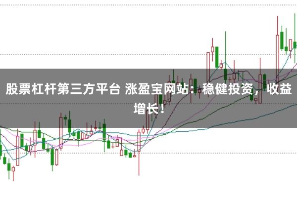 股票杠杆第三方平台 涨盈宝网站：稳健投资，收益增长！