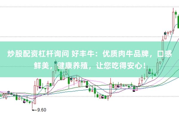 炒股配资杠杆询问 好丰牛：优质肉牛品牌，口感鲜美，健康养殖，让您吃得安心！