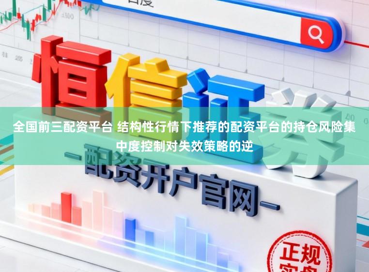 全国前三配资平台 结构性行情下推荐的配资平台的持仓风险集中度控制对失效策略的逆