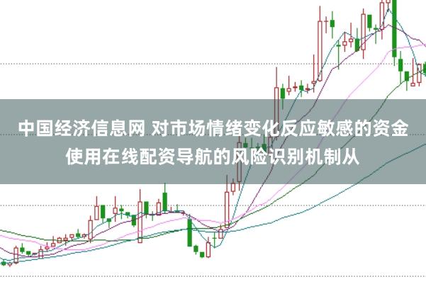 中国经济信息网 对市场情绪变化反应敏感的资金使用在线配资导航的风险识别机制从