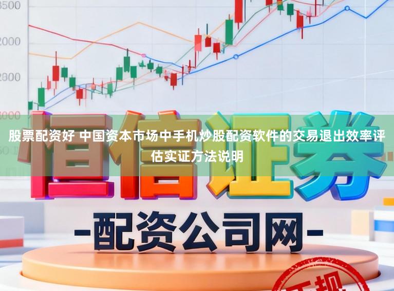 股票配资好 中国资本市场中手机炒股配资软件的交易退出效率评估实证方法说明