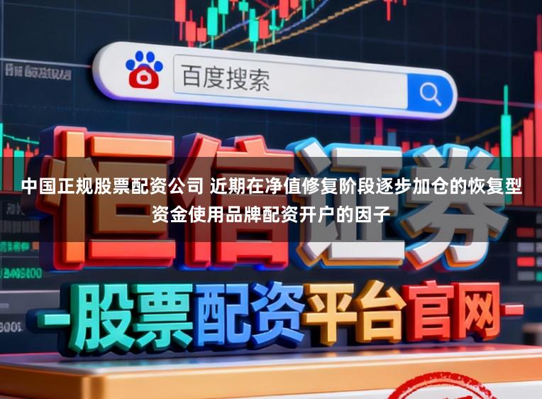 中国正规股票配资公司 近期在净值修复阶段逐步加仓的恢复型资金使用品牌配资开户的因子