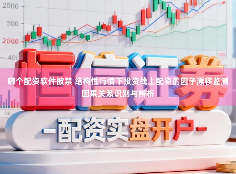 哪个配资软件被禁 结构性行情下投资线上配资的因子漂移监测因果关系识别与辨析