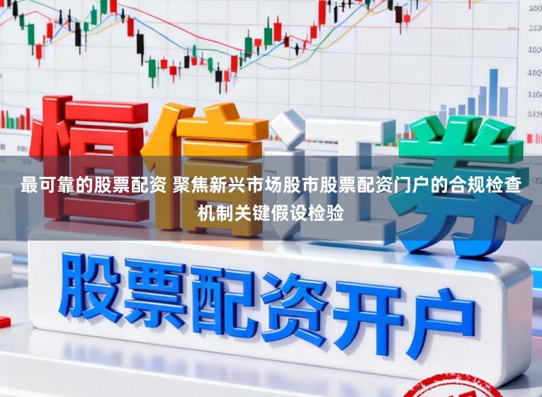 最可靠的股票配资 聚焦新兴市场股市股票配资门户的合规检查机制关键假设检验