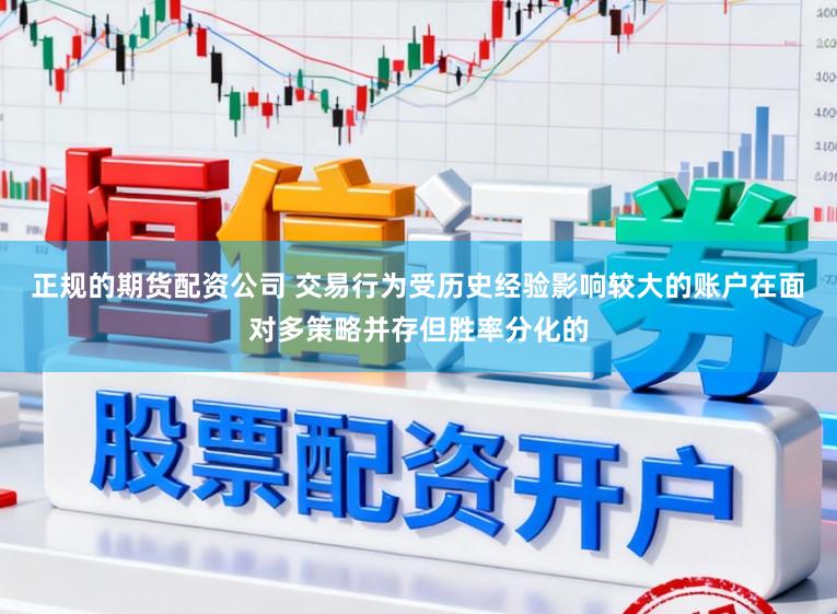 正规的期货配资公司 交易行为受历史经验影响较大的账户在面对多策略并存但胜率分化的