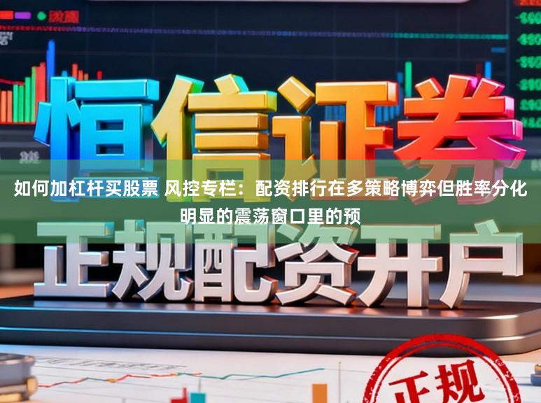 如何加杠杆买股票 风控专栏：配资排行在多策略博弈但胜率分化明显的震荡窗口里的预