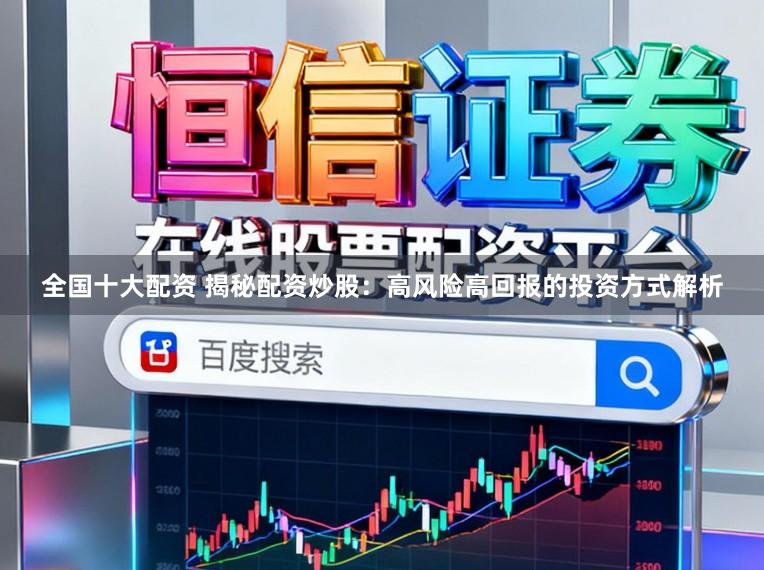 全国十大配资 揭秘配资炒股：高风险高回报的投资方式解析