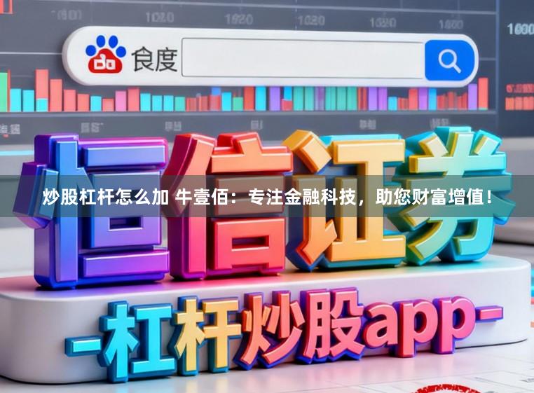 炒股杠杆怎么加 牛壹佰：专注金融科技，助您财富增值！