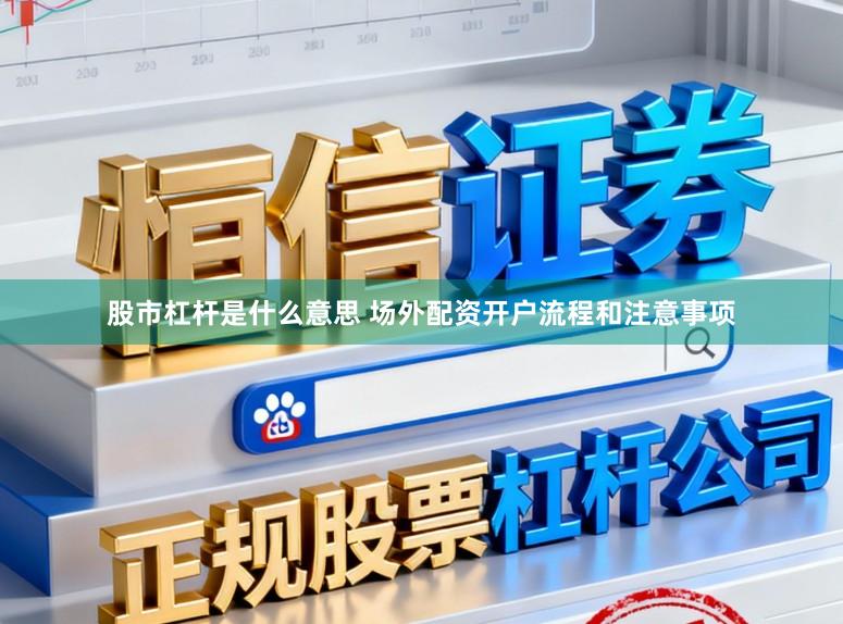 股市杠杆是什么意思 场外配资开户流程和注意事项