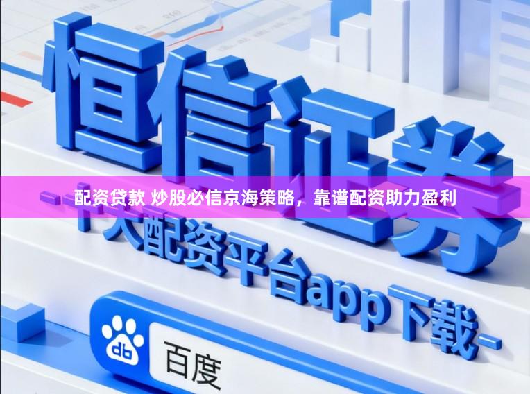 配资贷款 炒股必信京海策略，靠谱配资助力盈利