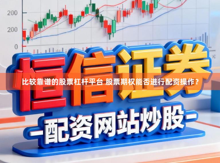 比较靠谱的股票杠杆平台 股票期权能否进行配资操作？